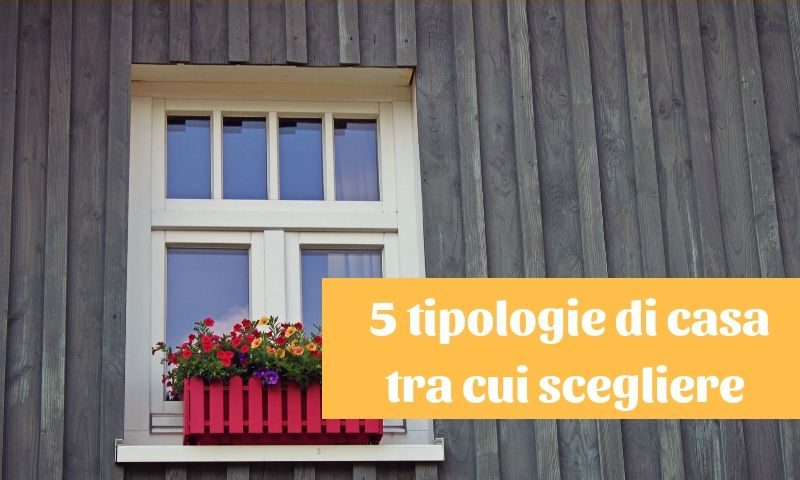 comprare casa 5 tipologie tra cui scegliere